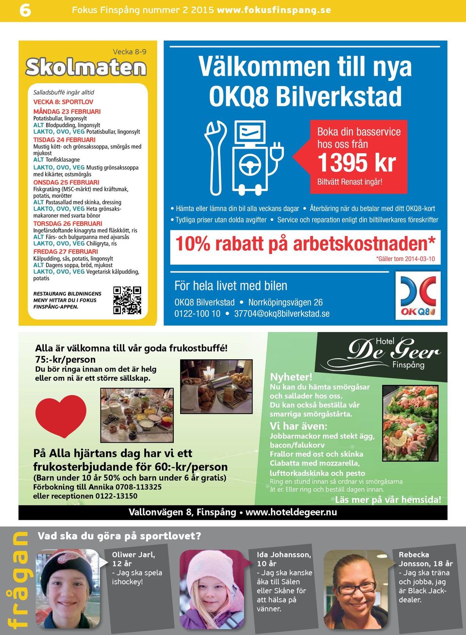 FEBRUARI Mustig kött- och grönsakssoppa, smörgås med mjukost ALT Tonfisklasagne LAKTO, OVO, VEG Mustig grönsakssoppa med kikärter, ostsmörgås ONSDAG 25 FEBRUARI Fiskgratäng (MSC-märkt) med kräftsmak,