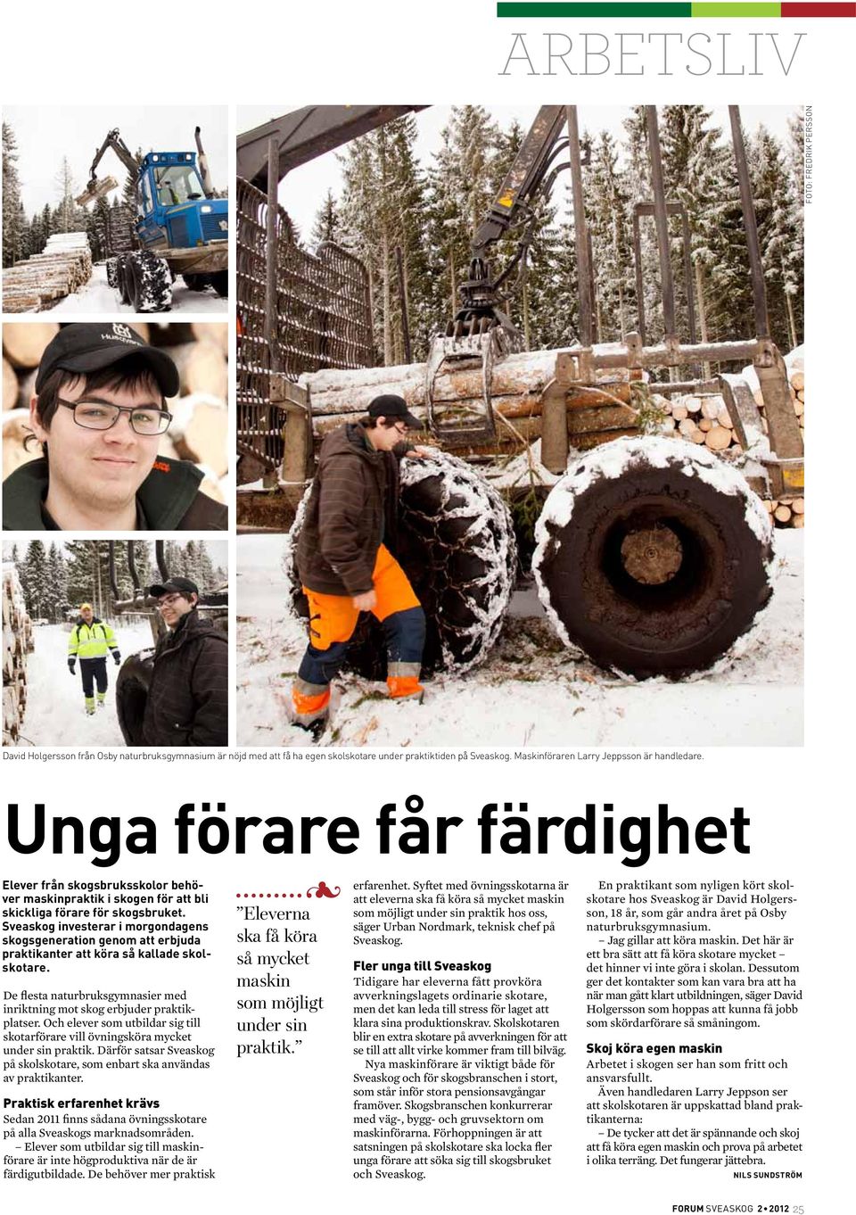 Sveaskog investerar i morgondagens skogsgeneration genom att erbjuda praktikanter att köra så kallade skolskotare. De flesta naturbruksgymnasier med inriktning mot skog erbjuder praktikplatser.