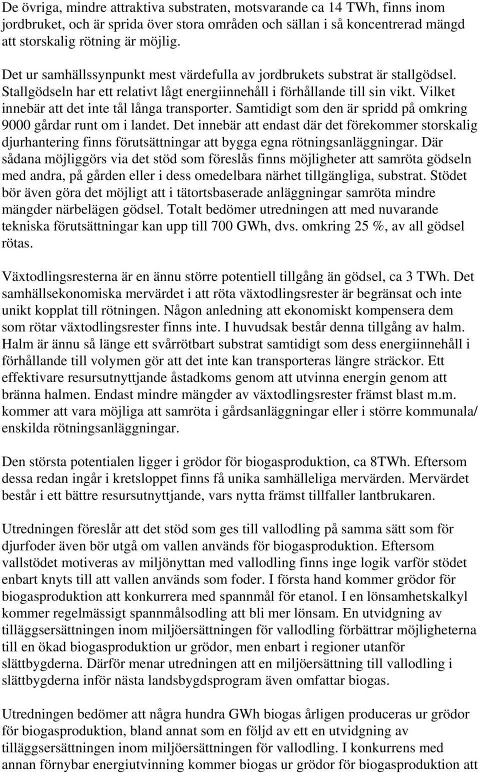 Vilket innebär att det inte tål långa transporter. Samtidigt som den är spridd på omkring 9000 gårdar runt om i landet.