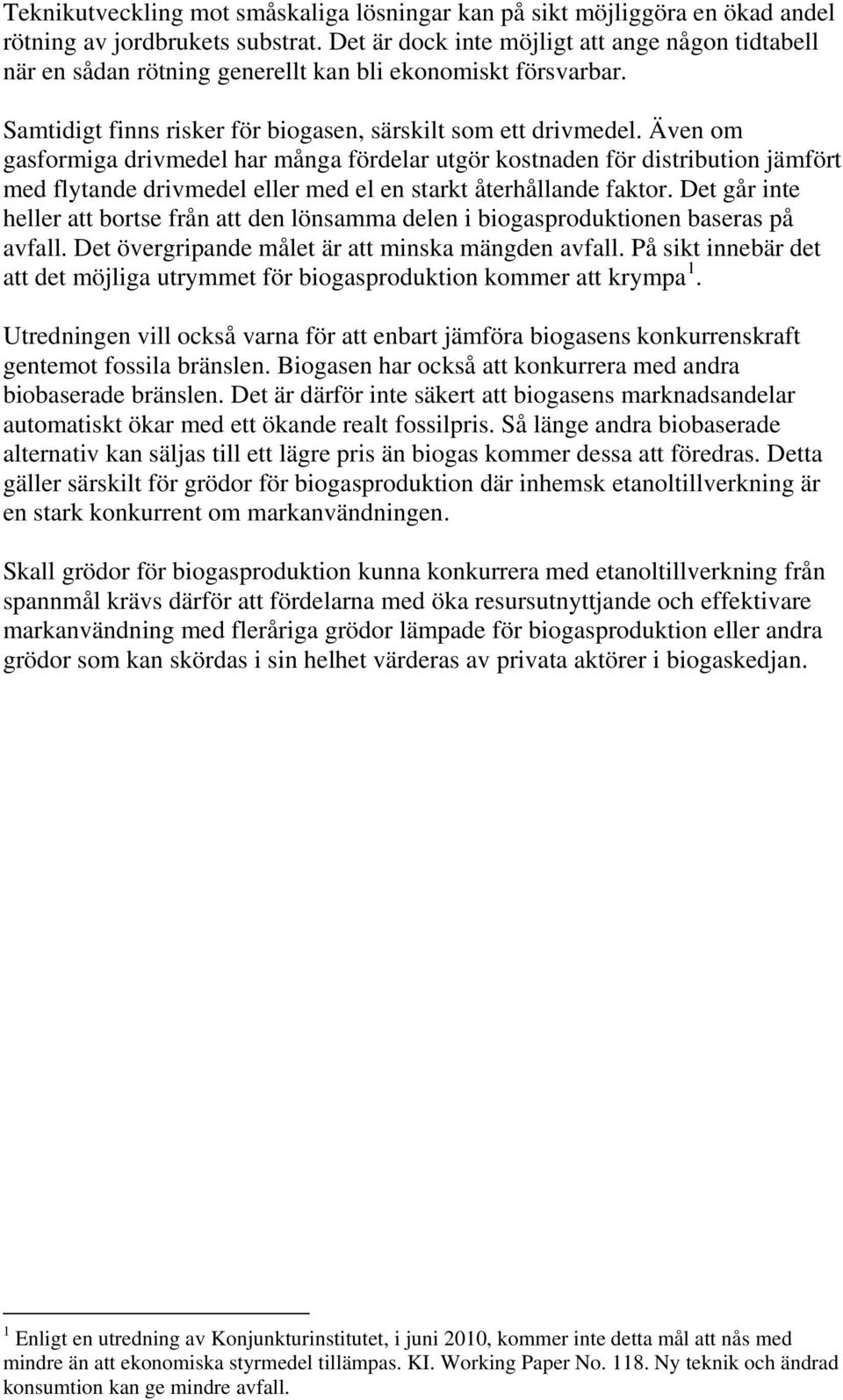 Även om gasformiga drivmedel har många fördelar utgör kostnaden för distribution jämfört med flytande drivmedel eller med el en starkt återhållande faktor.