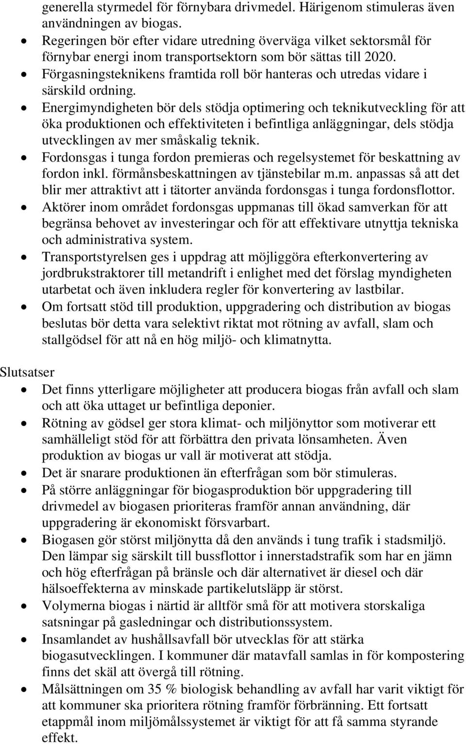 Förgasningsteknikens framtida roll bör hanteras och utredas vidare i särskild ordning.