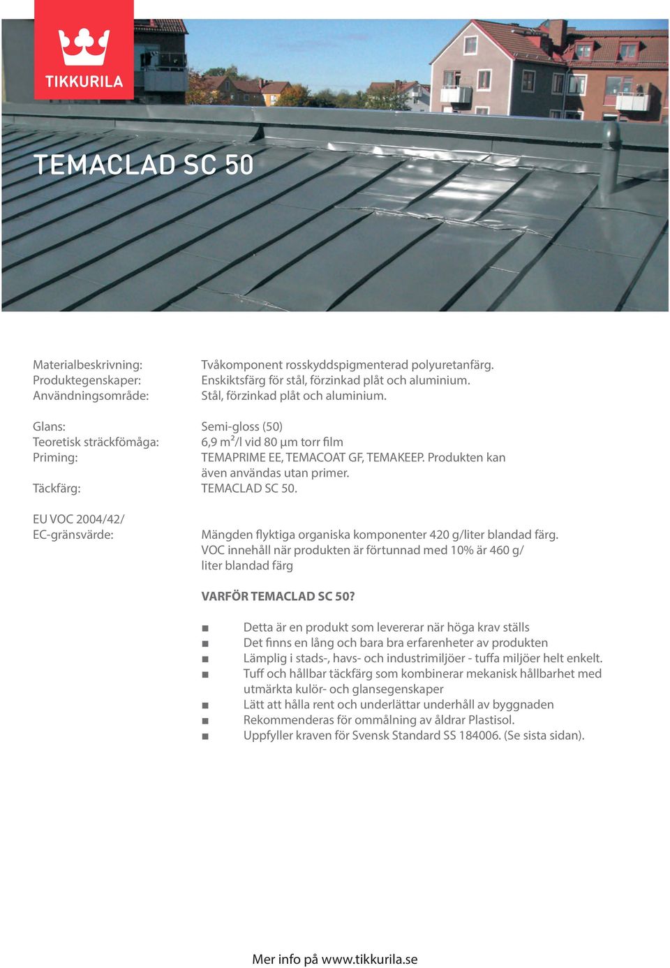 EU VOC 2004/42/ EC-gränsvärde: Mängden flyktiga organiska komponenter 420 g/liter blandad färg. VOC innehåll när produkten är förtunnad med 10% är 460 g/ liter blandad färg VARFÖR TEMACLAD SC 50?