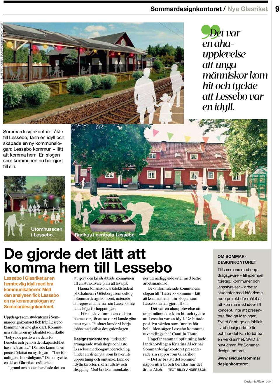 De gjorde det lätt att komma hem till Lessebo Lessebo i Glasriket är en hemtrevlig idyll med bra kommunikationer. Med den analysen fick Lessebo en ny kommunslogan av sommardesignkontoret.