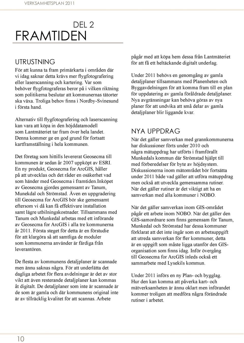 Alternativ till flygfotografering och laserscanning kan vara att köpa in den höjddatamodell som Lantmäteriet tar fram över hela landet.