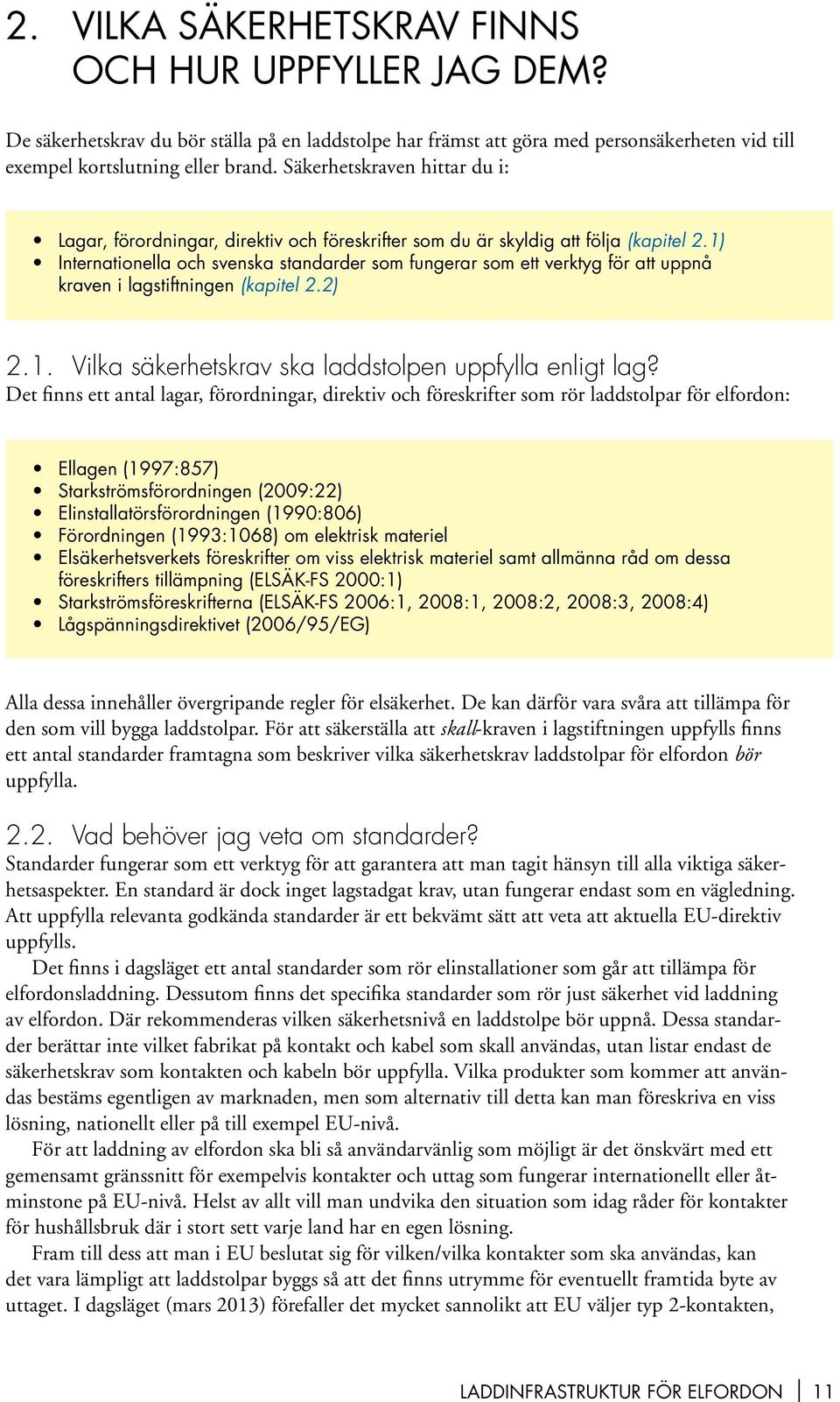 1) Internationella och svenska standarder som fungerar som ett verktyg för att uppnå kraven i lagstiftningen (kapitel 2.2) 2.1. Vilka säkerhetskrav ska laddstolpen uppfylla enligt lag?