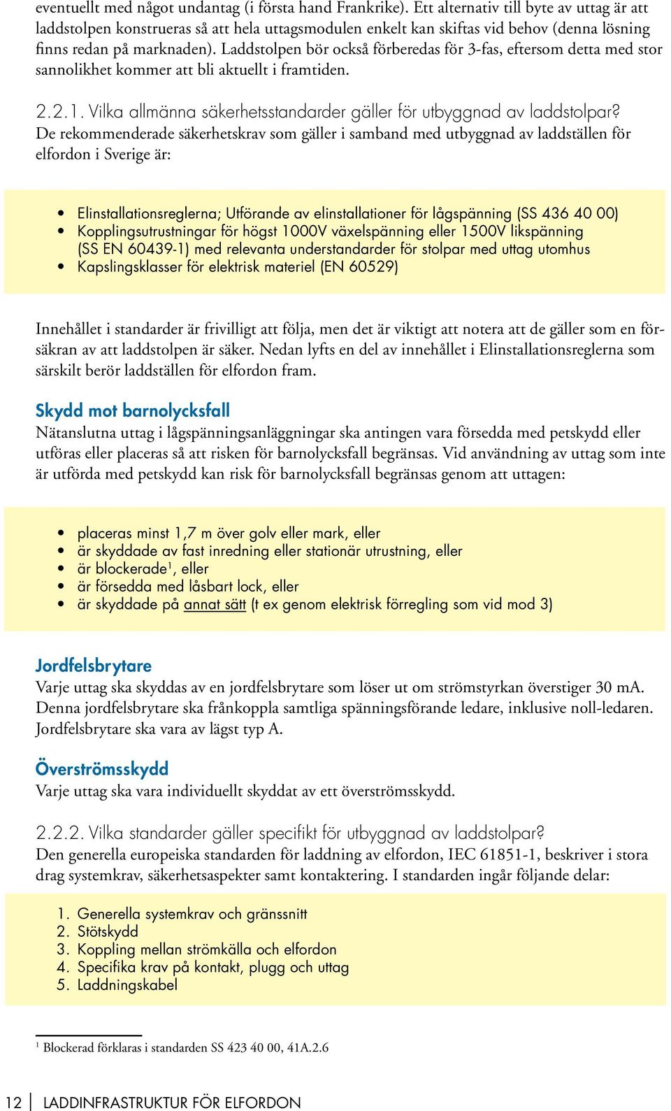 Laddstolpen bör också förberedas för 3-fas, eftersom detta med stor sannolikhet kommer att bli aktuellt i framtiden. 2.2.1. Vilka allmänna säkerhetsstandarder gäller för utbyggnad av laddstolpar?