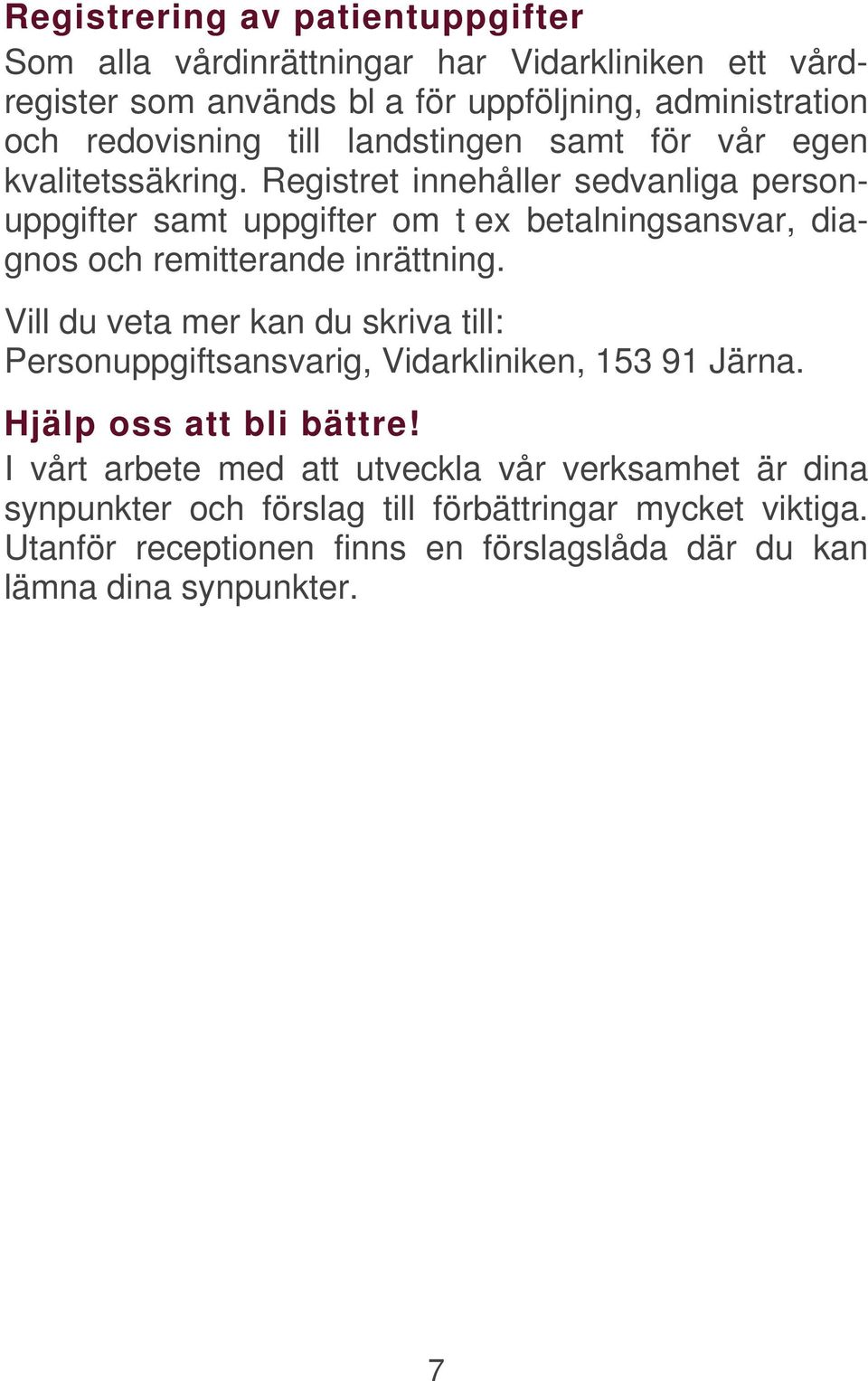 Registret innehåller sedvanliga personuppgifter samt uppgifter om t ex betalningsansvar, diagnos och remitterande inrättning.