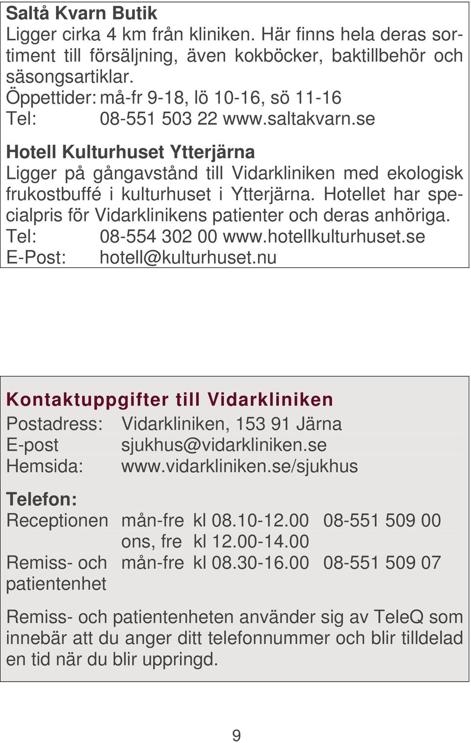 se Hotell Kulturhuset Ytterjärna Ligger på gångavstånd till Vidarkliniken med ekologisk frukostbuffé i kulturhuset i Ytterjärna.