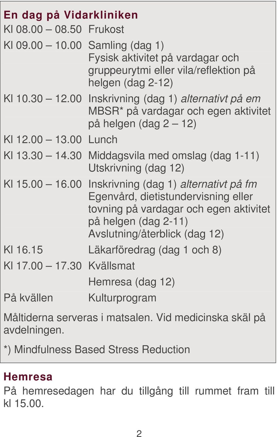 00 16.00 Inskrivning (dag 1) alternativt på fm Egenvård, dietistundervisning eller tovning på vardagar och egen aktivitet på helgen (dag 2-11) Avslutning/återblick (dag 12) Kl 16.