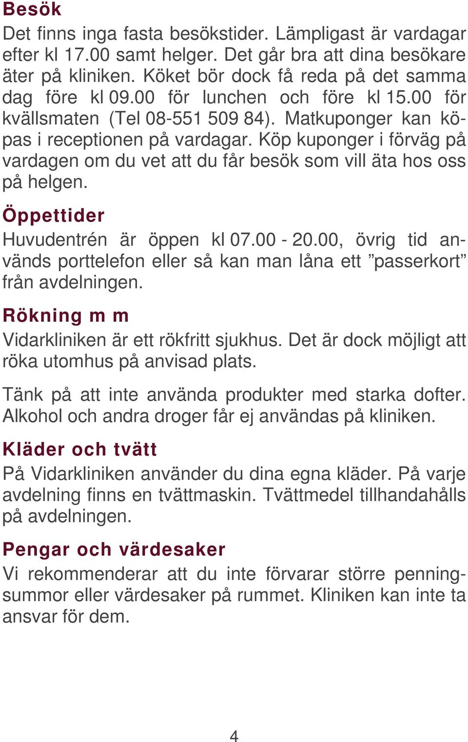 Köp kuponger i förväg på vardagen om du vet att du får besök som vill äta hos oss på helgen. Öppettider Huvudentrén är öppen kl 07.00-20.