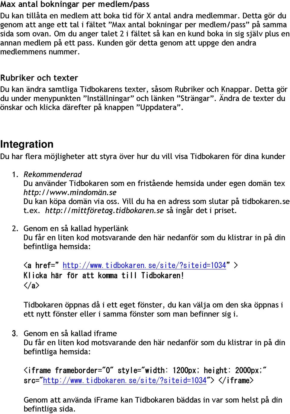 Kunden gör detta genom att uppge den andra medlemmens nummer. Rubriker och texter Du kan ändra samtliga Tidbokarens texter, såsom Rubriker och Knappar.