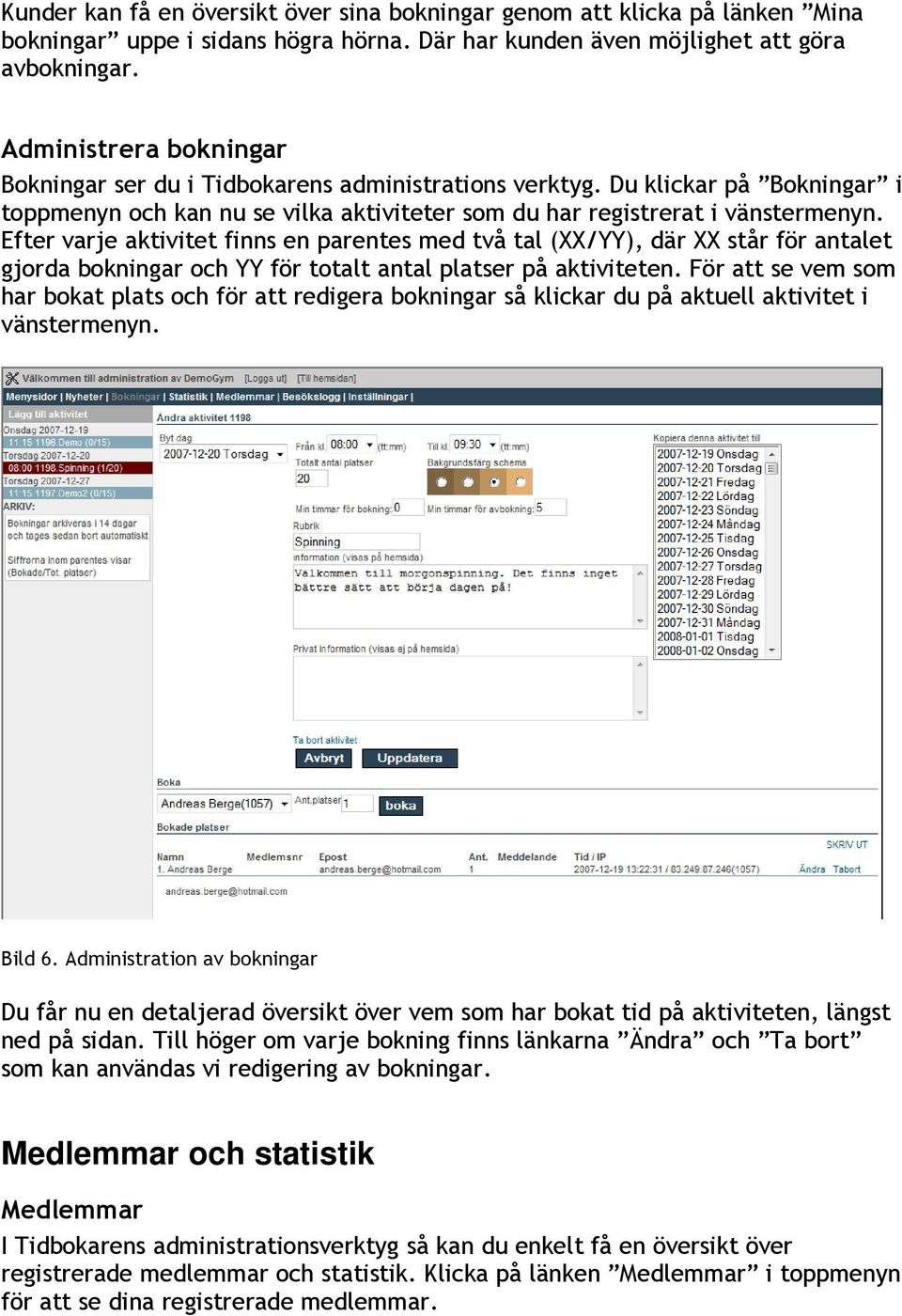 Efter varje aktivitet finns en parentes med två tal (XX/YY), där XX står för antalet gjorda bokningar och YY för totalt antal platser på aktiviteten.