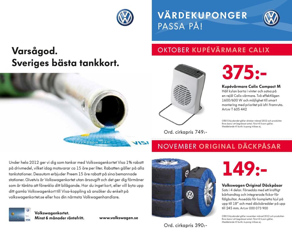 Erbjudandet gäller oktober månad 2012 och produkten finns bara i ett begränsat antal. Först till kvarn gäller. Meddelande till butik: kupong inlöses ej.