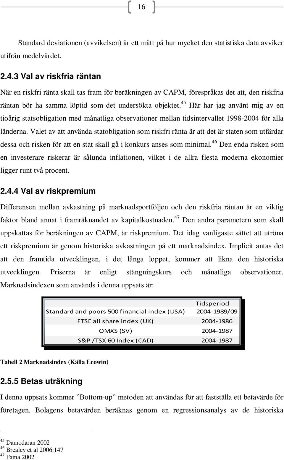 45 Här har jag använt mig av en tioårig statsobligation med månatliga observationer mellan tidsintervallet 1998-2004 för alla länderna.