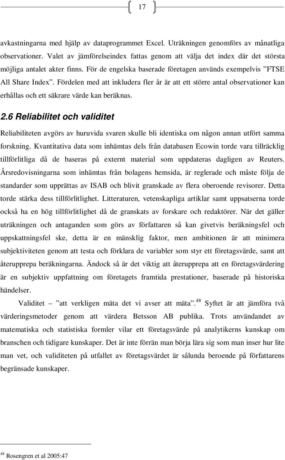 Fördelen med att inkludera fler år är att ett större antal observationer kan erhållas och ett säkrare värde kan beräknas. 2.