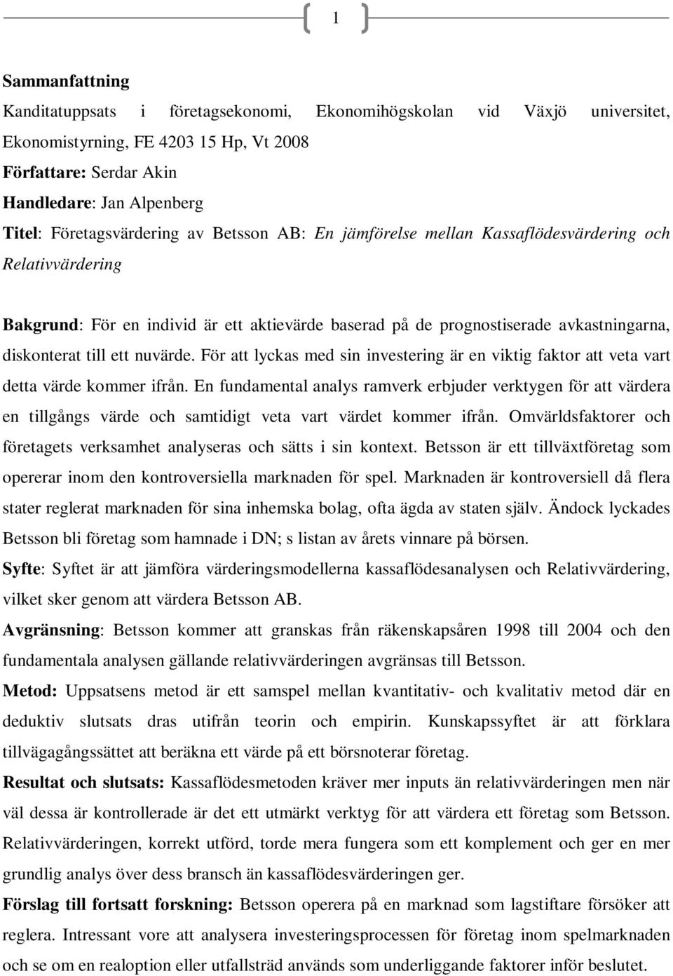 till ett nuvärde. För att lyckas med sin investering är en viktig faktor att veta vart detta värde kommer ifrån.