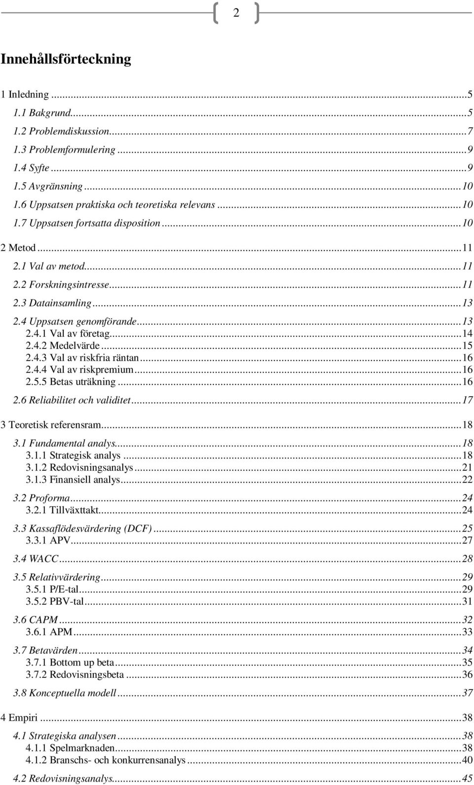 4.2 Medelvärde... 15 2.4.3 Val av riskfria räntan... 16 2.4.4 Val av riskpremium... 16 2.5.5 Betas uträkning... 16 2.6 Reliabilitet och validitet... 17 3 Teoretisk referensram... 18 3.