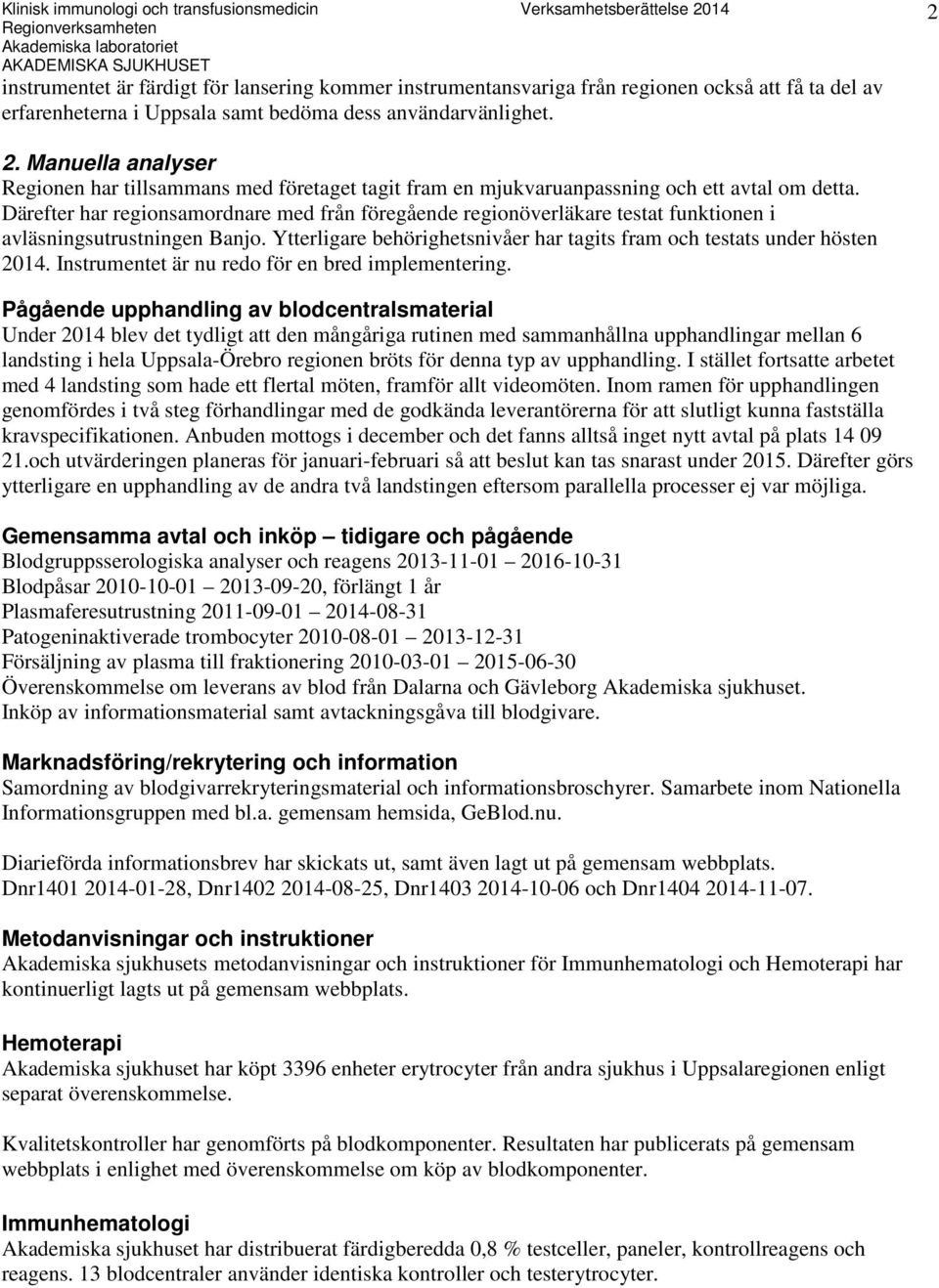 Därefter har regionsamordnare med från föregående regionöverläkare testat funktionen i avläsningsutrustningen Banjo. Ytterligare behörighetsnivåer har tagits fram och testats under hösten 2014.