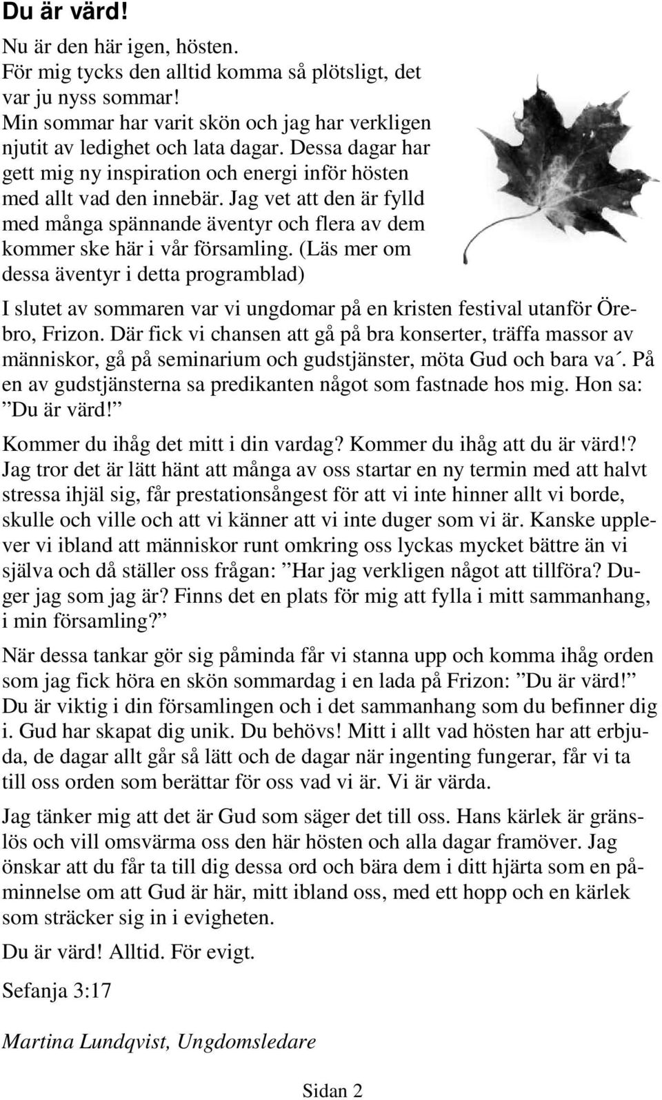 (Läs mer om dessa äventyr i detta programblad) I slutet av sommaren var vi ungdomar på en kristen festival utanför Örebro, Frizon.