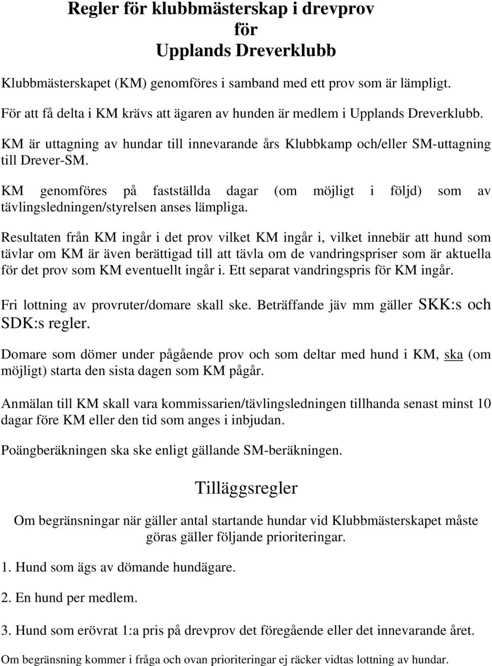 KM genomföres på fastställda dagar (om möjligt i följd) som av tävlingsledningen/styrelsen anses lämpliga.