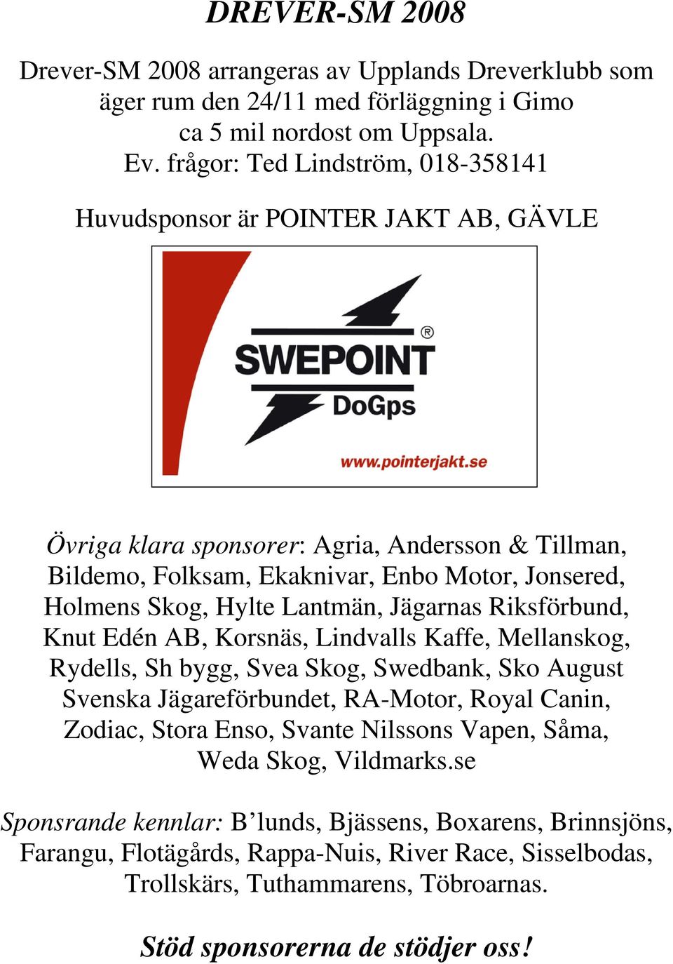 Hylte Lantmän, Jägarnas Riksförbund, Knut Edén AB, Korsnäs, Lindvalls Kaffe, Mellanskog, Rydells, Sh bygg, Svea Skog, Swedbank, Sko August Svenska Jägareförbundet, RA-Motor, Royal Canin, Zodiac,