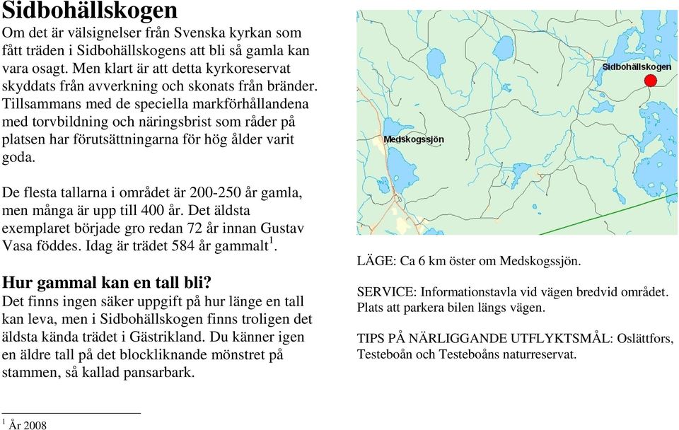 Tillsammans med de speciella markförhållandena med torvbildning och näringsbrist som råder på platsen har förutsättningarna för hög ålder varit goda.