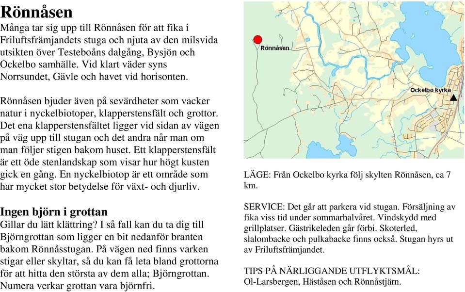 Det ena klapperstensfältet ligger vid sidan av vägen på väg upp till stugan och det andra når man om man följer stigen bakom huset.