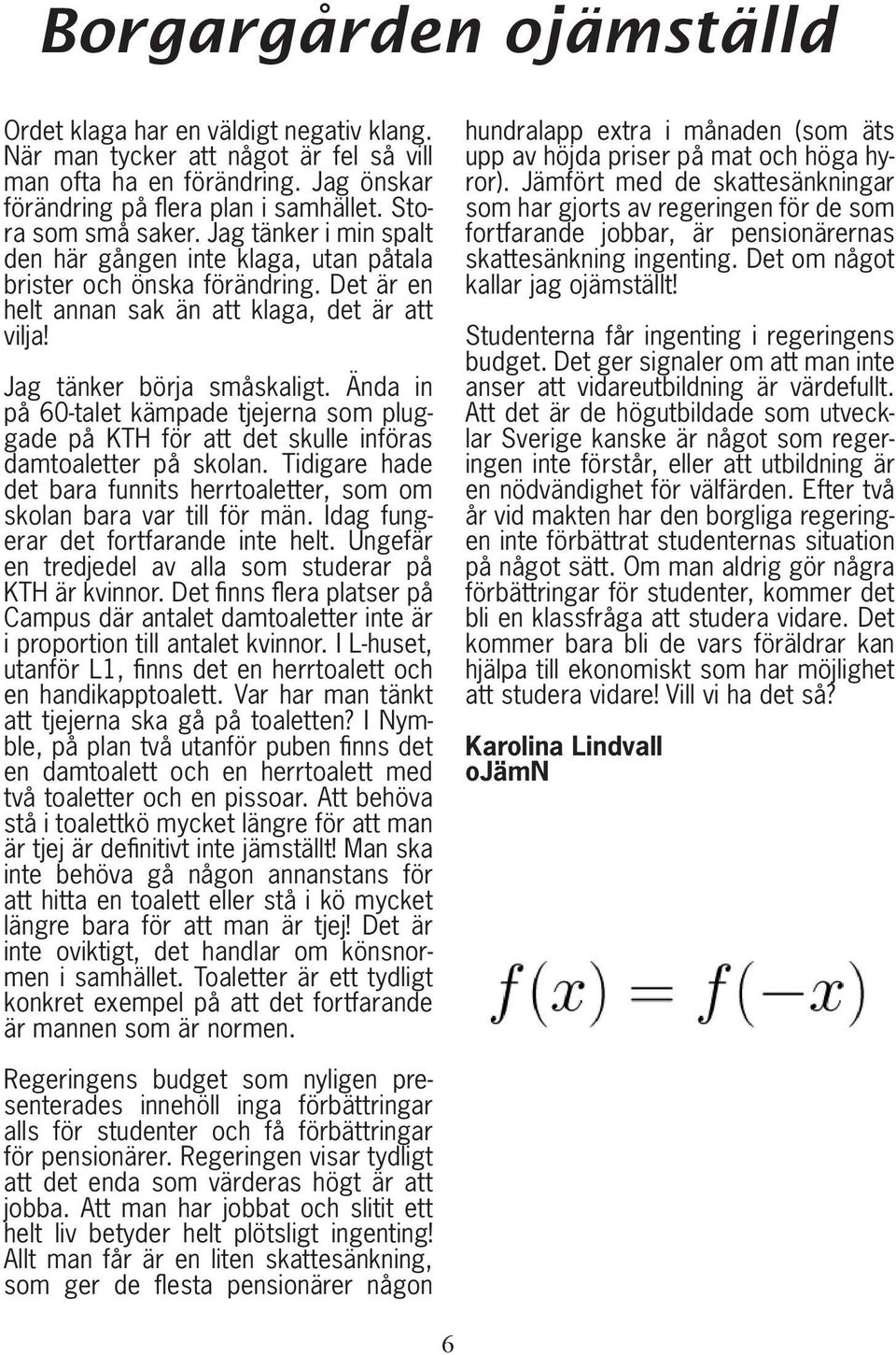 Ända in på 60-talet kämpade tjejerna som pluggade på KTH för att det skulle införas damtoaletter på skolan. Tidigare hade det bara funnits herrtoaletter, som om skolan bara var till för män.