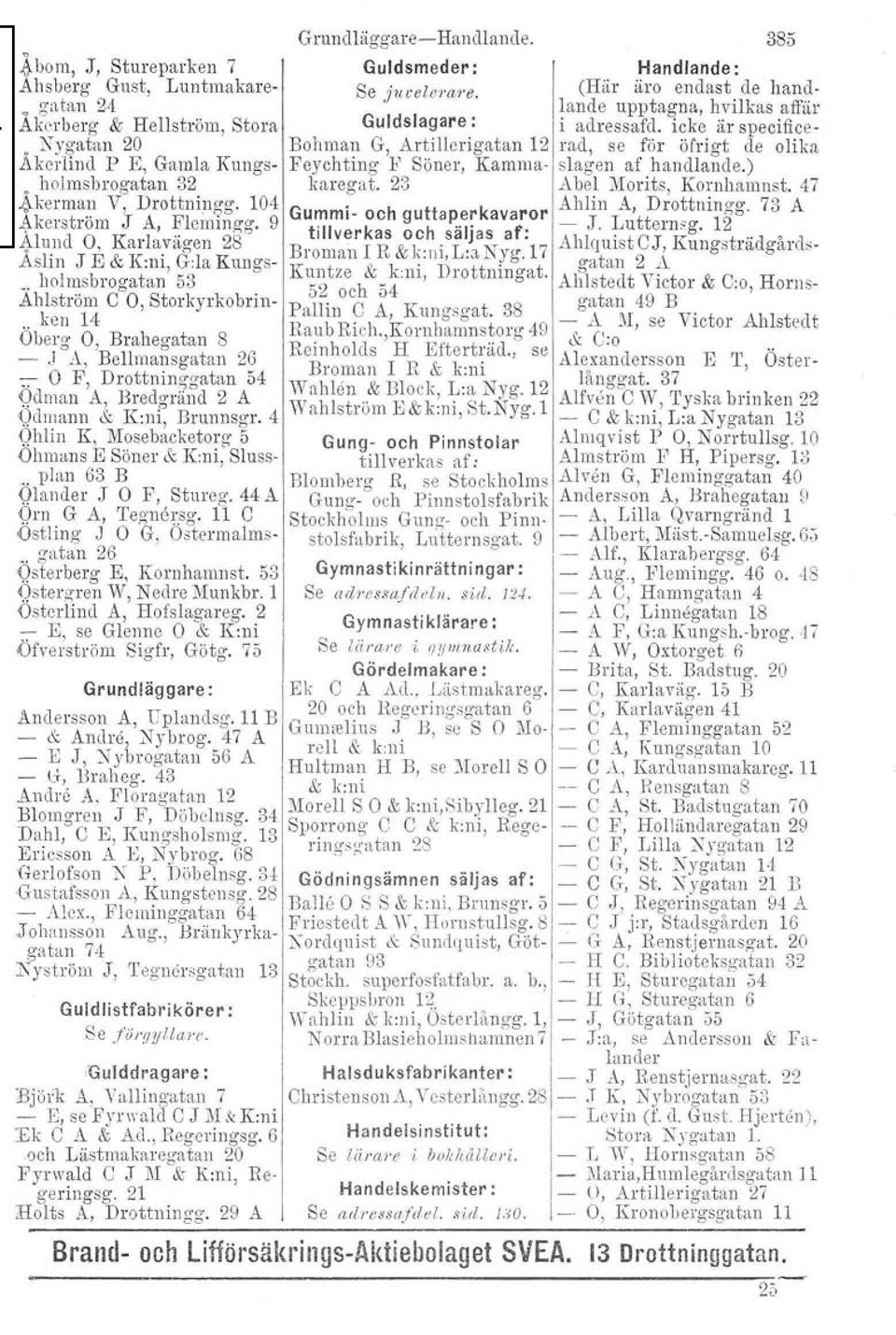 holmsbrogatan 53 Åhlström C O, Storkyrkobri n- ken 14 Öberg O, Brahegatan 8 - J A, Bellmansgatan 26 ~ O F, Drottninggatan 54 {ldman A, Bredgränd 2 A Odrnann & K:ni, Brunnsgr.