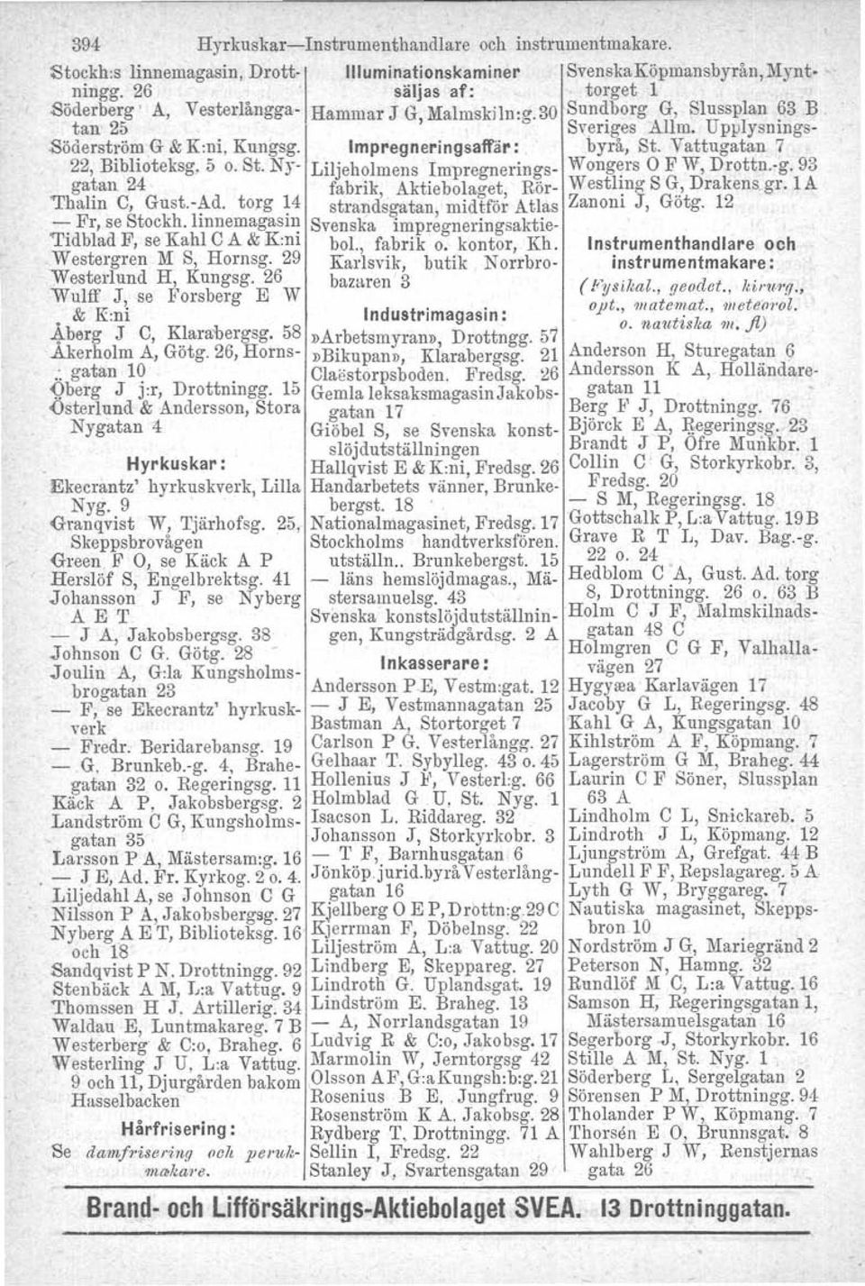 Vattugatan 7 22, Biblioteksg. 5 o. St. Ny- Liljeholmens Impregnerings- Wong~rs O F W, Drottn.-g. 93 gatan 24 fabrik Aktiebolao-et Rör- Westhng S G, Drakens gr. 1A Thalin e, Gust.-~d.