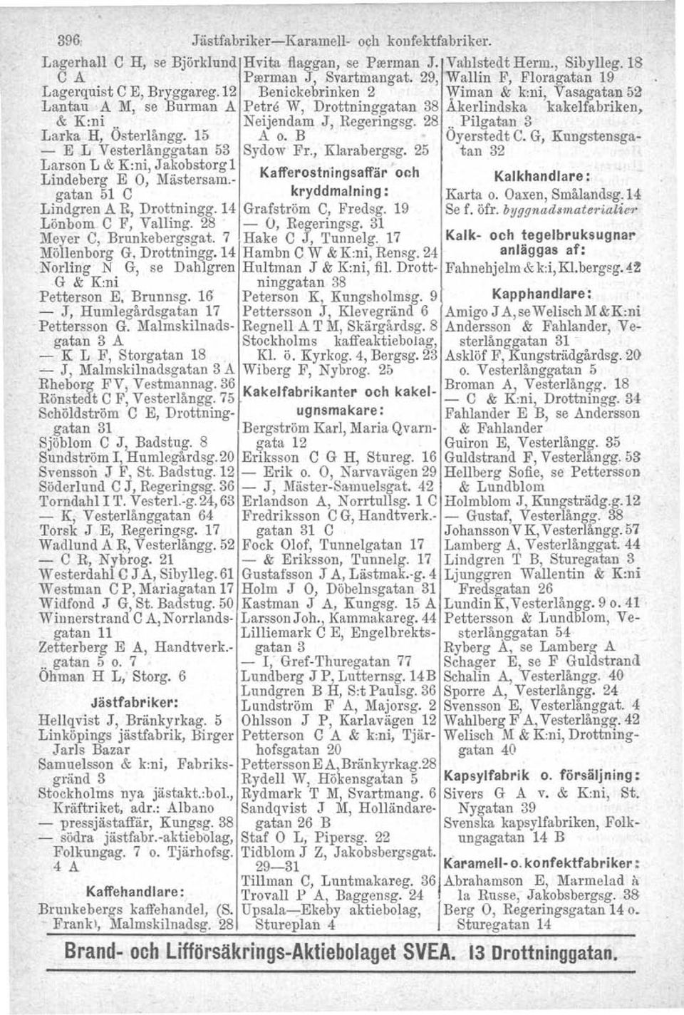 . Neijendam J, Regeringsg. 28.. Pilgatan 3- Larka H, Osterlångg. 15 A o. B Oyerstedt e. G, Kungstensga- - E L Vesterlånggatan 53 Sydow Fr., Klarabergag.