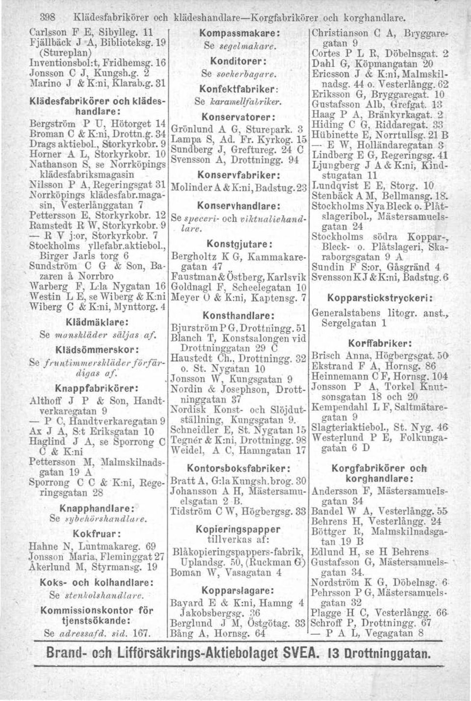 g. 31 K f ktf b 'k nadsg. 44 o. Vesterlangg. 62. on e a rl er: Eriksson G Bryggaregat. 10 Klädesfabrikörer och klädes- Se karamellfabriker. Gustafsson 'Alb, Grefgat.