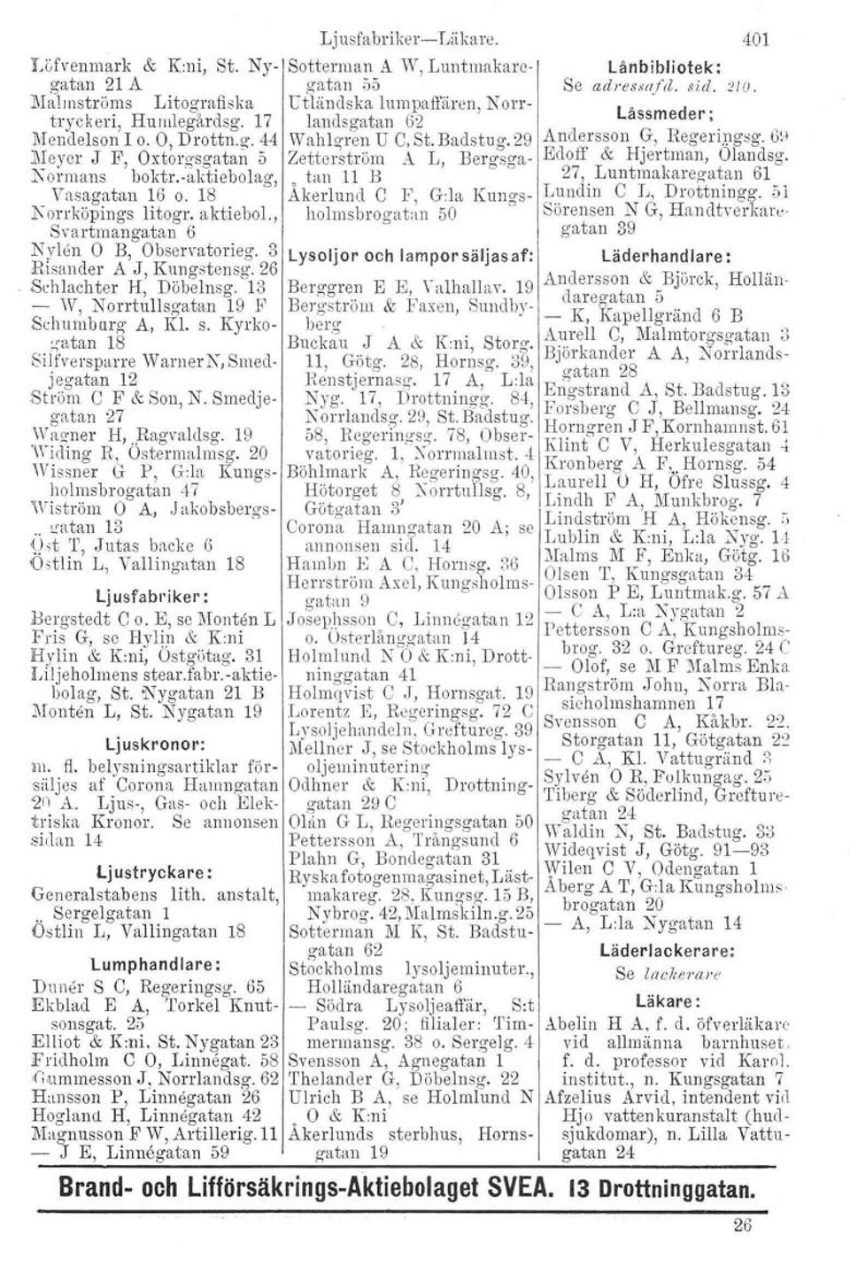 13 Lysoljor och lamporsäljasaf: Läderhandlare : Berggren E E, Yalhallav. 19 Anclersson & Björck, Holländareg-atan 5 - \V, Norrtullsgatan 19 F Bergström & Fuxen, SnndbyberO" Schumburg A, Kl. s.