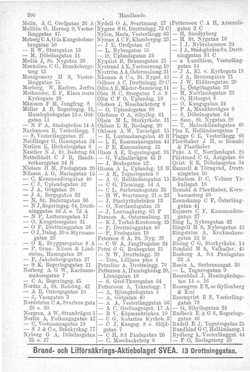 Nygatan 16 brogatan 56 - J E, Grefgatan 47 - I J, Nybrohamnen 24 - E W, Sturegatan 13 - L, Nybrogatan 55 - J A, Stadsgården So.