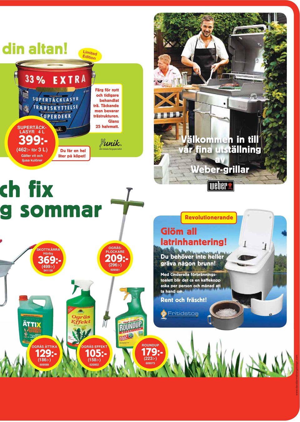 din lokala färgspecialist Välkommen in till vår fina utställning av Weber-grillar h fix sommar SKOTTKÄRRA Hörby 369:- (499:-) 541130 OGRÄS- PLOCKARE 209:- (296:-) 609561