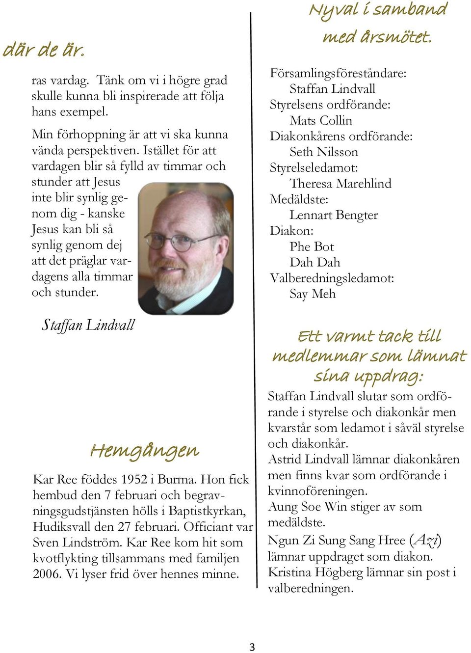 Staffan Lindvall Hemgången Kar Ree föddes 1952 i Burma. Hon fick hembud den 7 februari och begravningsgudstjänsten hölls i Baptistkyrkan, Hudiksvall den 27 februari. Officiant var Sven Lindström.