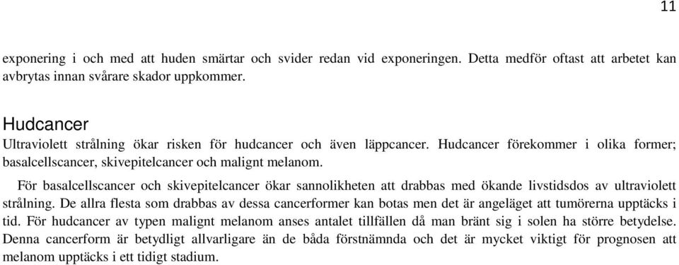 För basalcellscancer och skivepitelcancer ökar sannolikheten att drabbas med ökande livstidsdos av ultraviolett strålning.