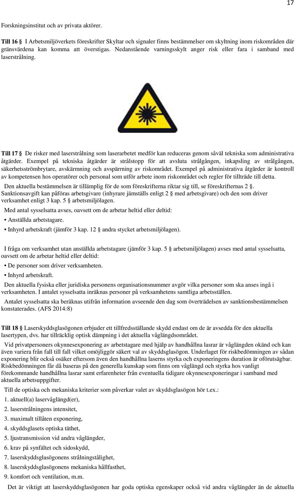 Till 17 De risker med laserstrålning som laserarbetet medför kan reduceras genom såväl tekniska som administrativa åtgärder.