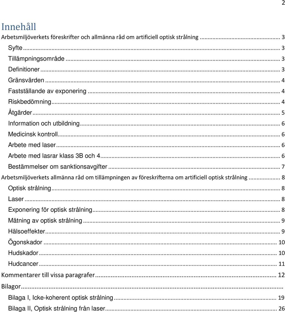 .. 7 Arbetsmiljöverkets allmänna råd om tillämpningen av föreskrifterna om artificiell optisk strålning... 8 Optisk strålning... 8 Laser... 8 Exponering för optisk strålning.