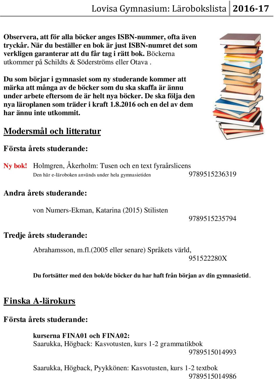 Du som börjar i gymnasiet som ny studerande kommer att märka att många av de böcker som du ska skaffa är ännu under arbete eftersom de är helt nya böcker.