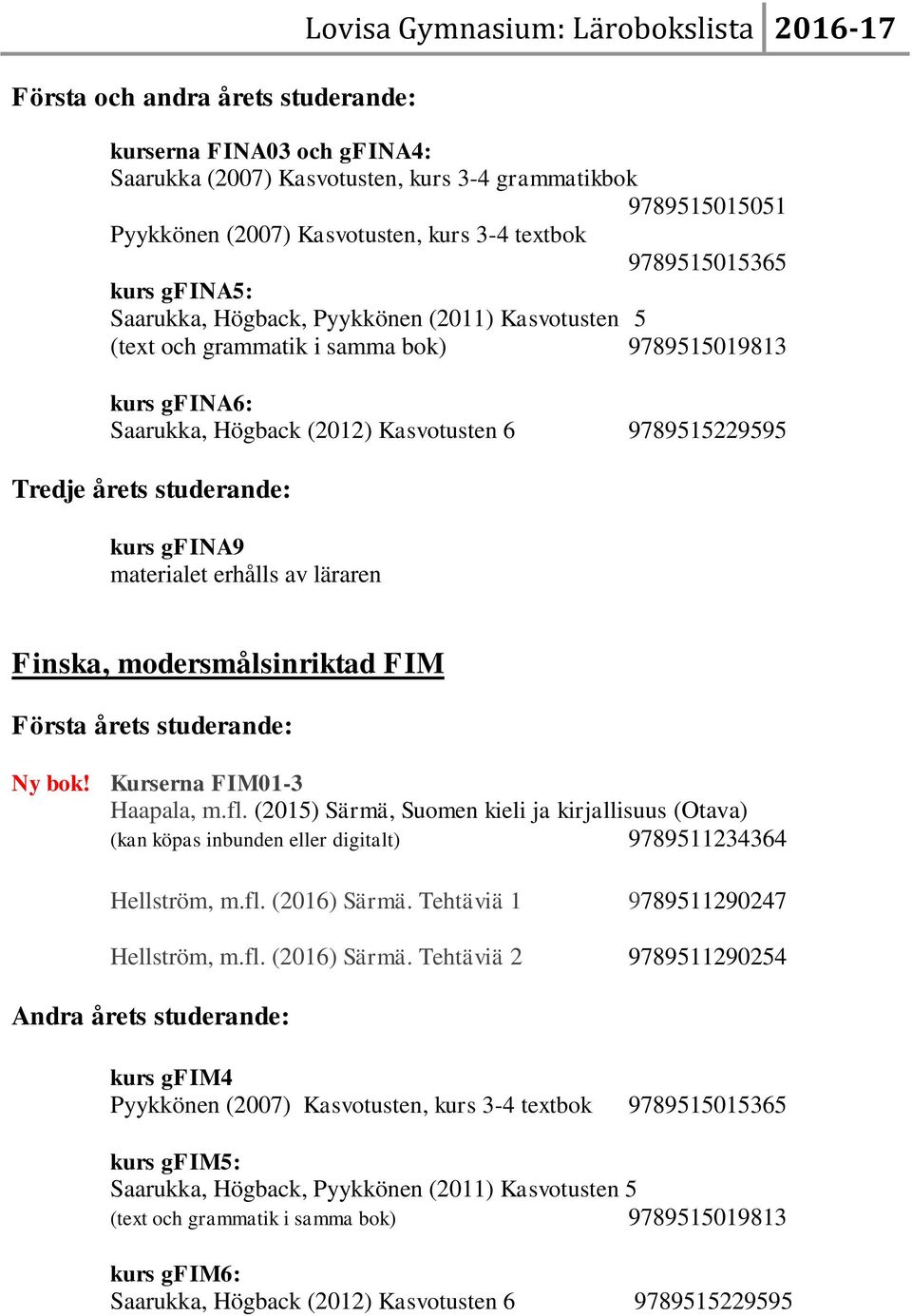 9789515229595 kurs gfina9 materialet erhålls av läraren Finska, modersmålsinriktad FIM Ny bok! Kurserna FIM01-3 Haapala, m.fl.