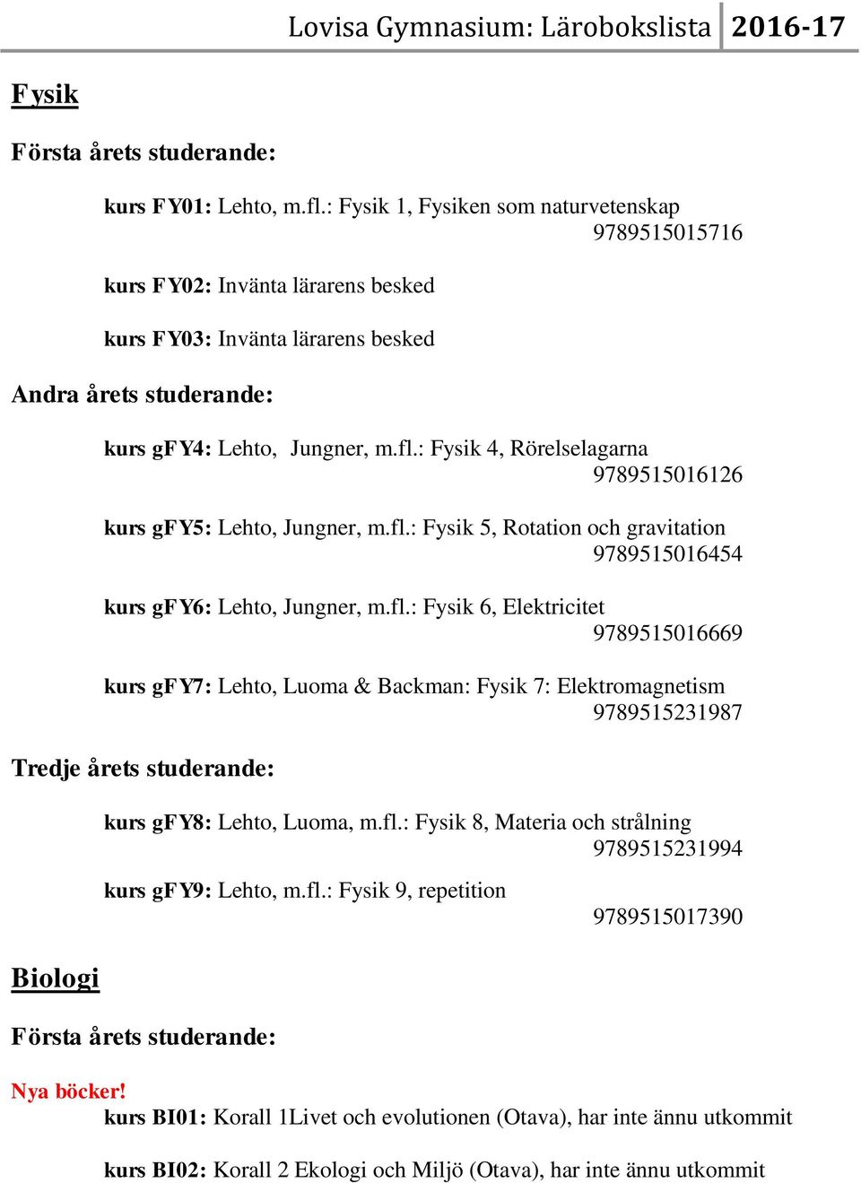 fl.: Fysik 8, Materia och strålning 9789515231994 kurs gfy9: Lehto, m.fl.: Fysik 9, repetition 9789515017390 Biologi Nya böcker!