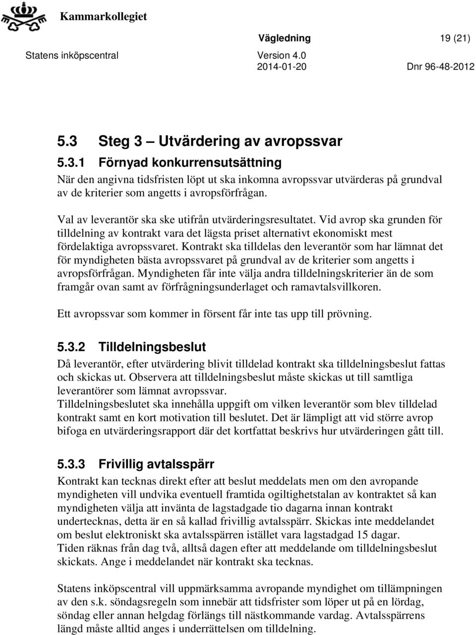 Kontrakt ska tilldelas den leverantör som har lämnat det för myndigheten bästa avropssvaret på grundval av de kriterier som angetts i avropsförfrågan.