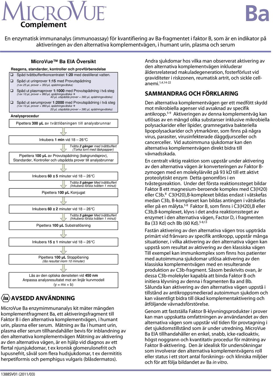 Späd ut urinprover 1:15 med Provutspädning (t ex 25 μl prover + 350 μl spädningsvätska) Analysprocedur MicroVue Ba EIA Översikt Späd ut plasmaprover 1:1000 med Provutspädning i två steg (t ex 10 μl