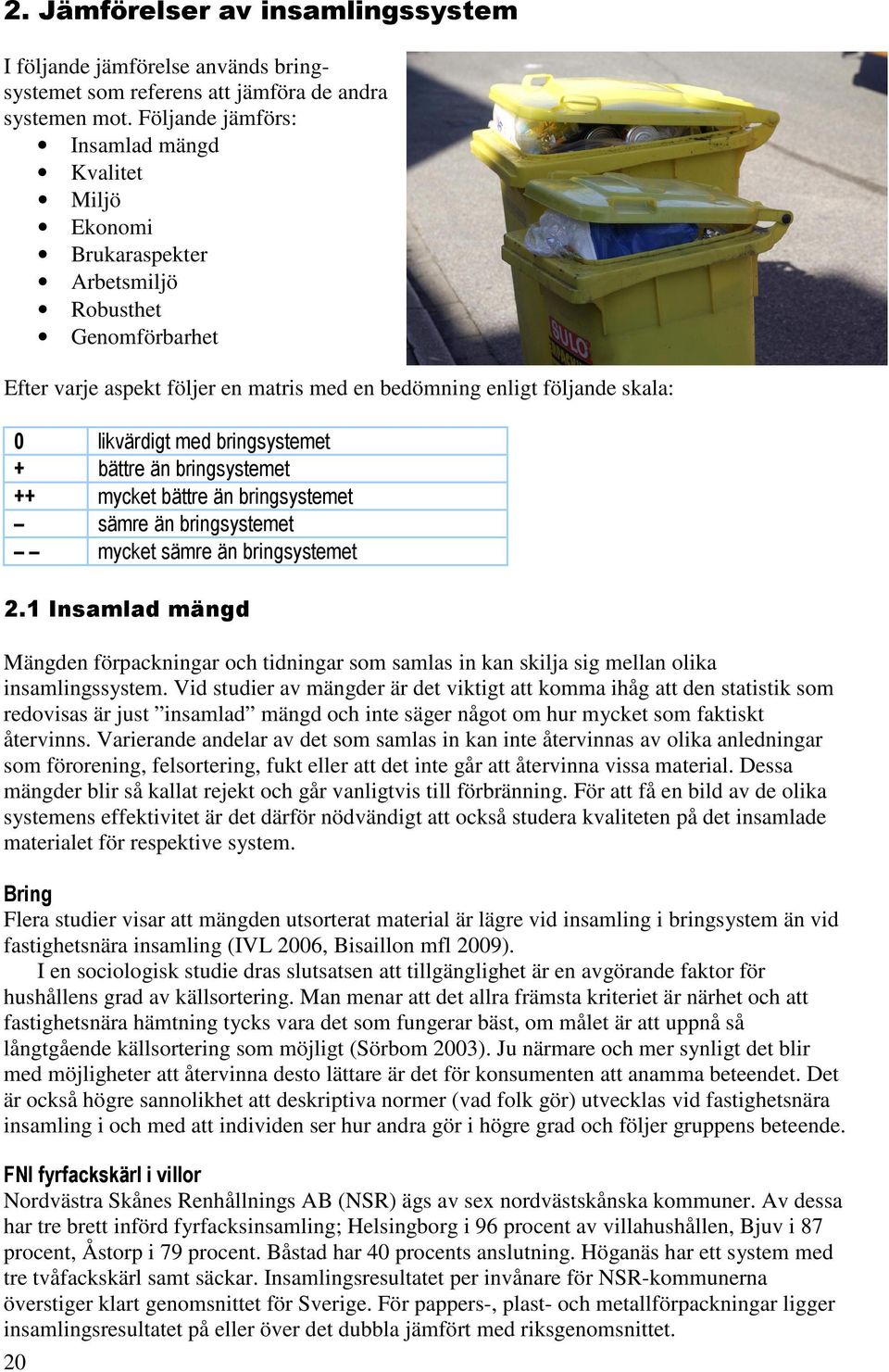 med bringsystemet + bättre än bringsystemet ++ mycket bättre än bringsystemet sämre än bringsystemet mycket sämre än bringsystemet 2.