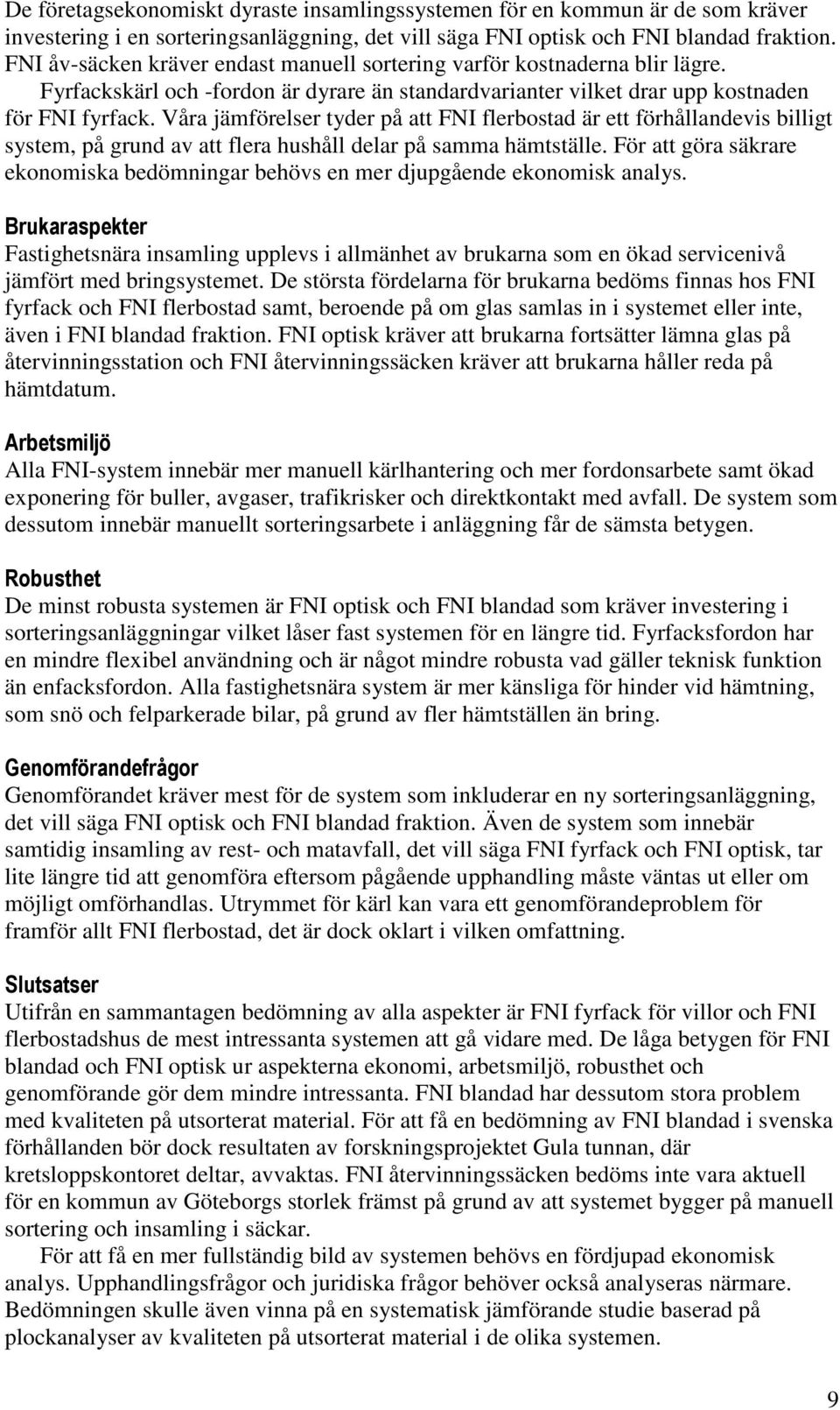 Våra jämförelser tyder på att FNI flerbostad är ett förhållandevis billigt system, på grund av att flera hushåll delar på samma hämtställe.