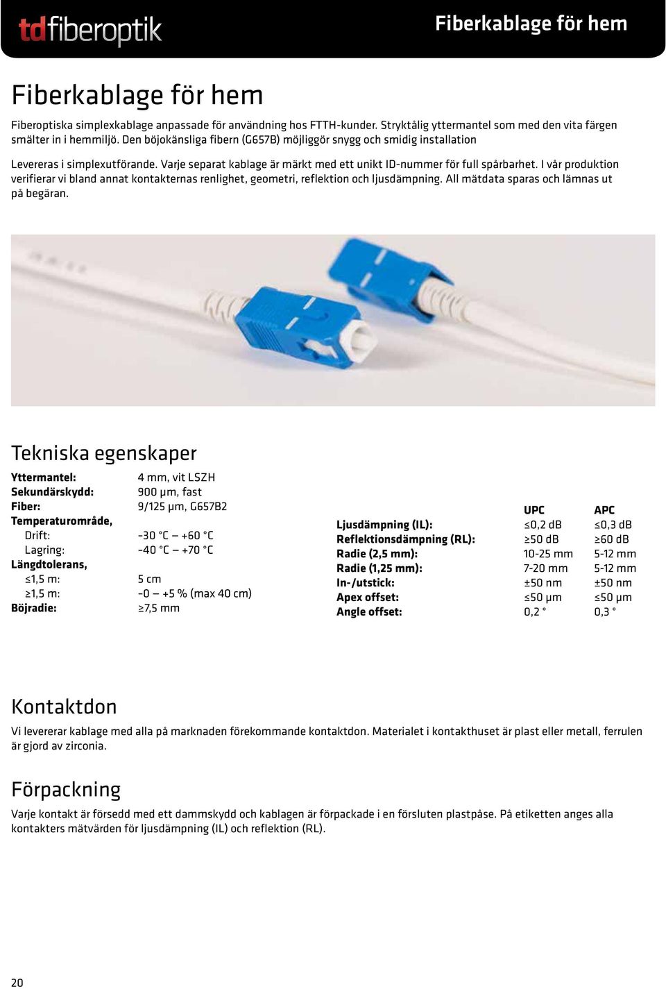 I vår produktion verifierar vi bland annat kontakternas renlighet, geometri, reflektion och ljusdämpning. All mätdata sparas och lämnas ut på begäran.