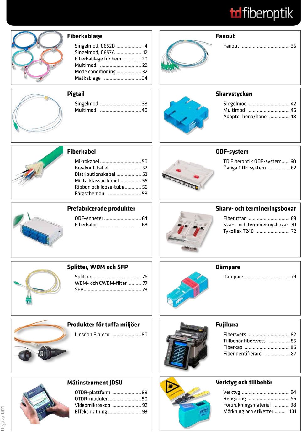 64 Fiberkabel 68 ODF-system TD Fiberoptik ODF-system 60 Övriga ODF-system 62 Skarv- och termineringsboxar Fiberuttag 69 Skarv- och termineringsboxar 70 Tykoflex T240 72 Splitter, WDM och SFP Splitter