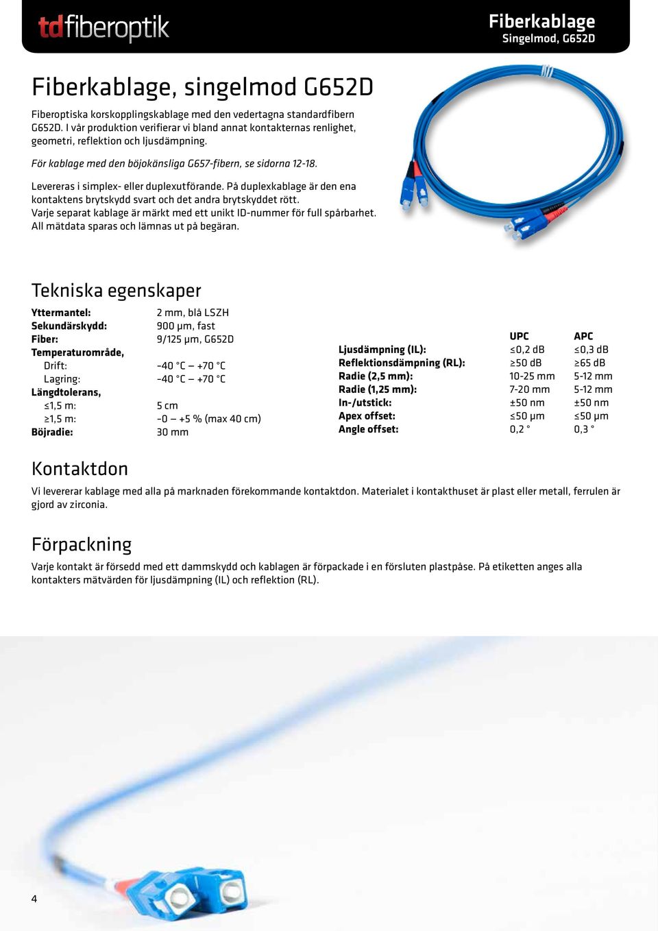 Levereras i simplex- eller duplexutförande. På duplexkablage är den ena kontaktens brytskydd svart och det andra brytskyddet rött.