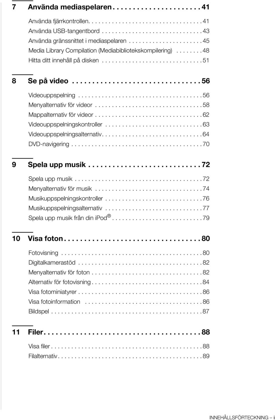 .................................... 56 Menyalternativ för videor................................ 58 Mappalternativ för videor................................ 62 Videouppspelningskontroller.